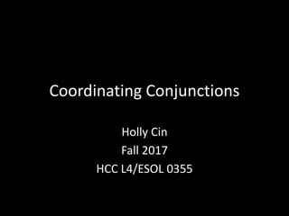 Coordinating Conjunctions
Holly Cin
Fall 2017
HCC L4/ESOL 0355
 
