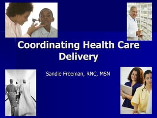 Coordinating Health Care Delivery Sandie Freeman, RNC, MSN 