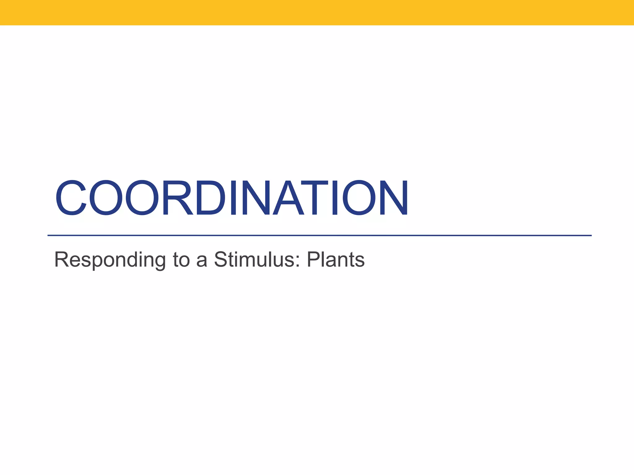 COORDINATION
Responding to a Stimulus: Plants
 
