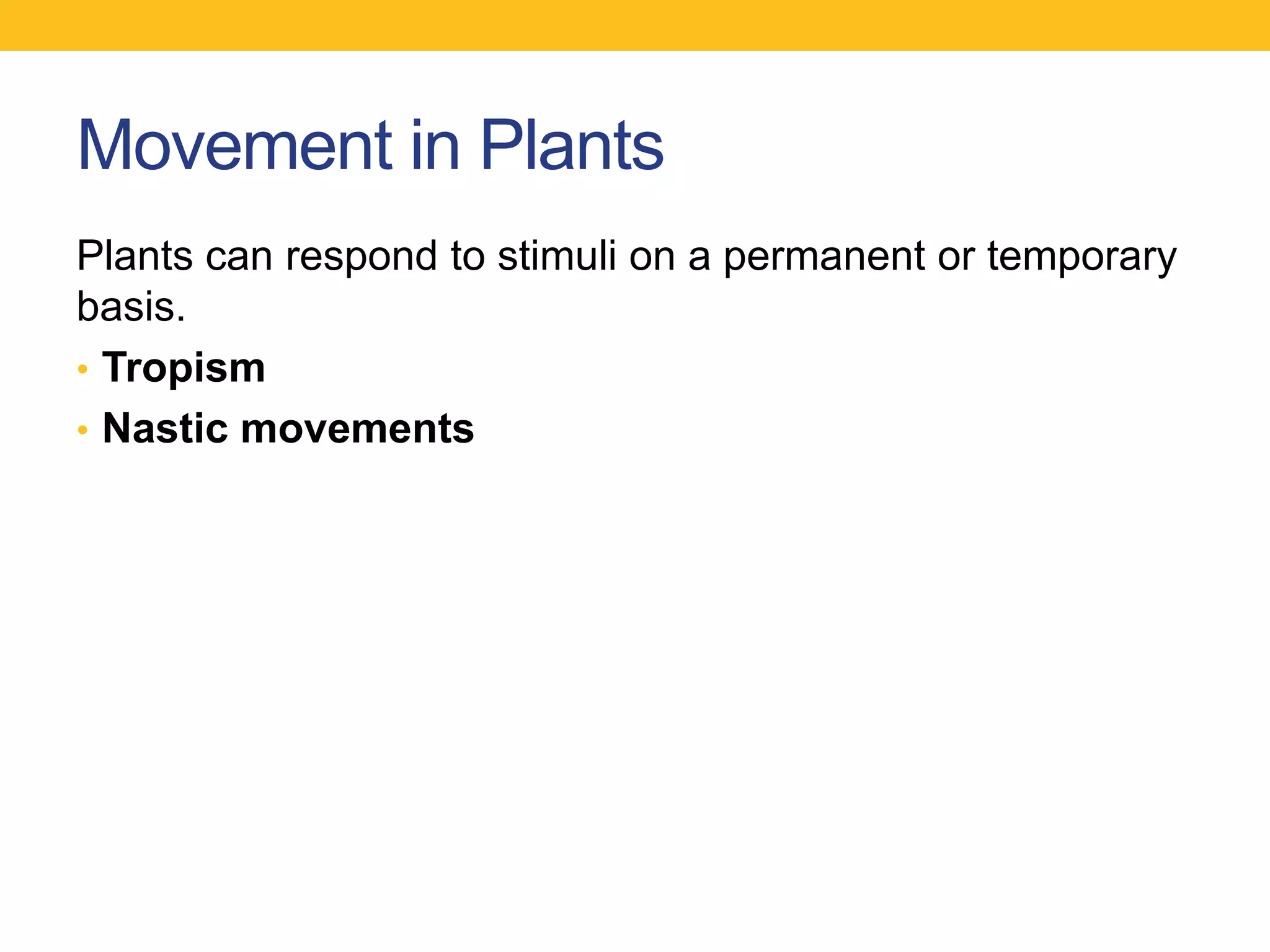Movement in Plants
Plants can respond to stimuli on a permanent or temporary
basis.
• Tropism
• Nastic movements
 