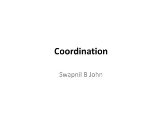Coordination
Swapnil B John
 