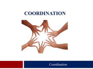 COORDINATION
Coordination
 