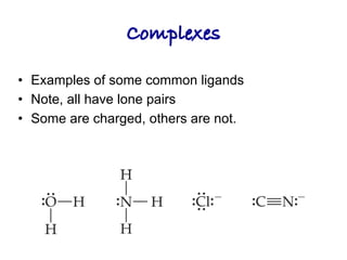Complexes!
• Examples of some common ligands
• Note, all have lone pairs
• Some are charged, others are not.
 