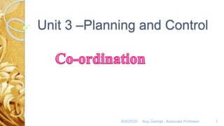 Unit 3 –Planning and Control
8/20/2020 Anju George , Associate Professor. 1
 