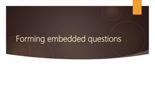 Forming embedded questions
 