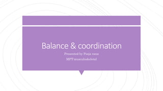 Balance & coordination
Presented by Pooja rana
MPT-musculoskeletal
 