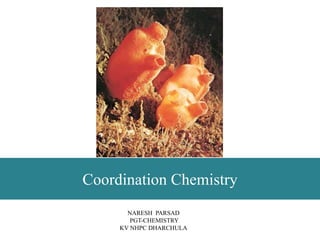 Coordination Chemistry
NARESH PARSAD
PGT-CHEMISTRY
KV NHPC DHARCHULA
 