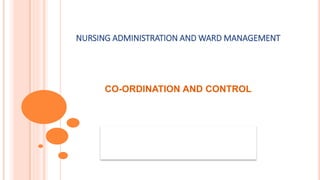 NURSING ADMINISTRATION AND WARD MANAGEMENT
CO-ORDINATION AND CONTROL
 