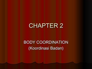 CHAPTER 2CHAPTER 2
BODY COORDINATIONBODY COORDINATION
(Koordinasi Badan)(Koordinasi Badan)
 