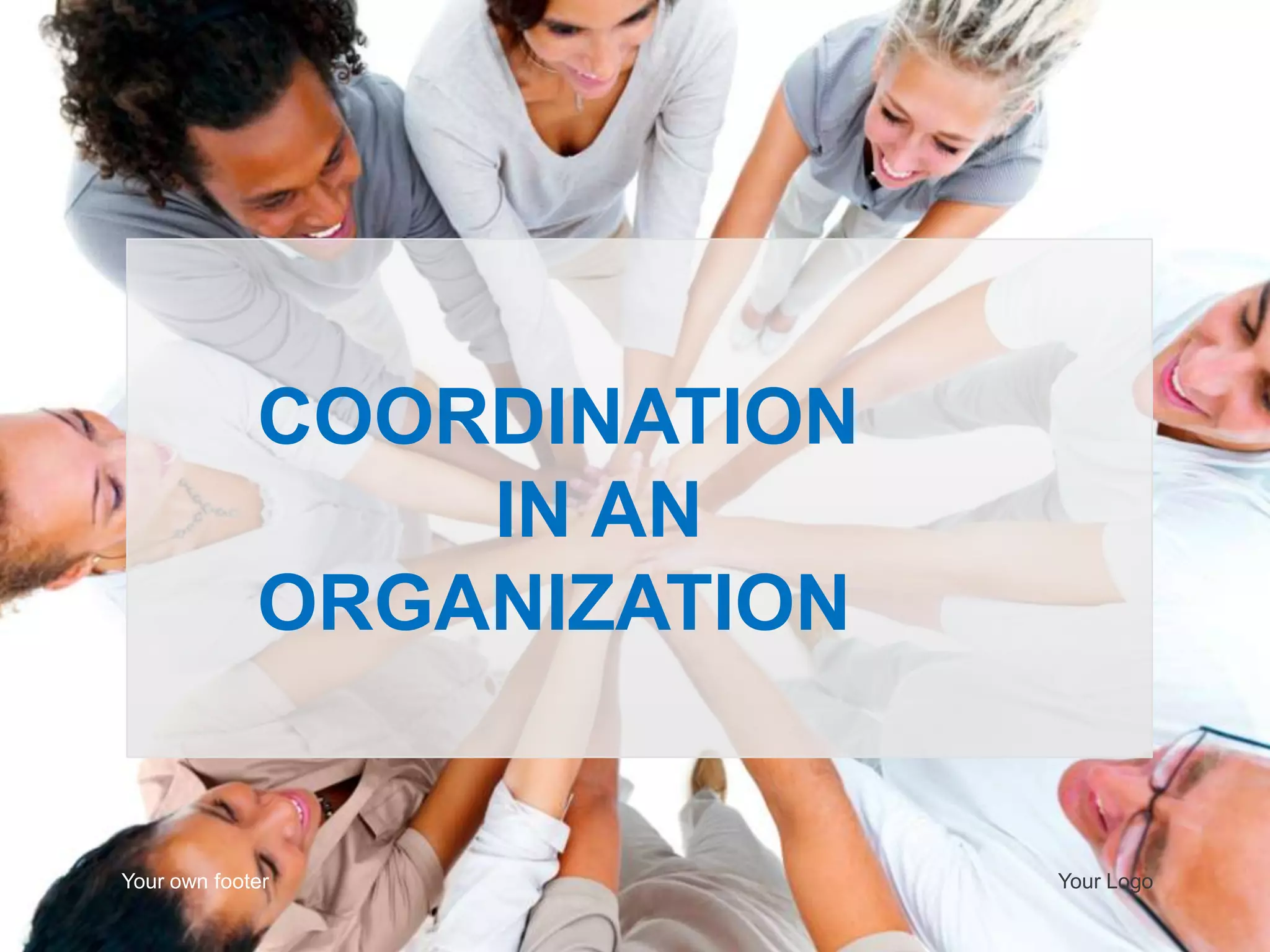 COORDINATION
IN AN
ORGANIZATION

Your own footer

Your Logo

 
