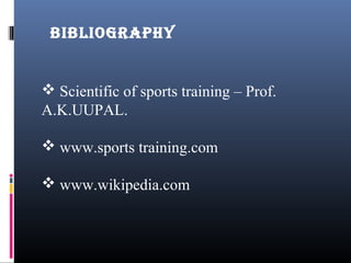 BIBLIOGRAPHY
 Scientific of sports training – Prof.
A.K.UUPAL.
 www.sports training.com
 www.wikipedia.com
 