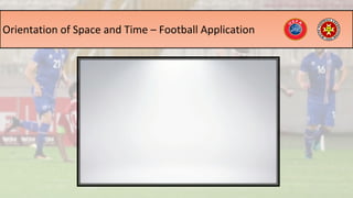 Orientation of Space and Time – Football Application
 