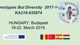 reotypes But Diversity 2017-1-HU01-
KA219-035974
HUNGARY, Budapest
18-22. March 2019.
 