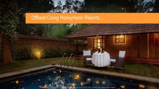 Offbeat Coorg Honeymoon Resorts…
Thrillophilia.com 2014 All rights reserved. Please do not forward soft or hard copy without permissions
 