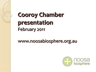 Cooroy Chamber presentation February 2011 www.noosabiosphere.org.au 