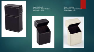 Style – K200095
Description – Cigarette Case
Size – 8X4X11 cm
Style – K200096
Description – Cigarette Case
Size – 8X4X11 cm
 