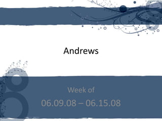 Andrews


      Week of
06.09.08 – 06.15.08
 