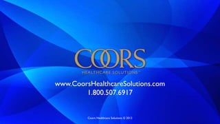 www.CoorsHealthcareSolutions.com
1.800.507.6917
Coors Healthcare Solutions © 2013
 