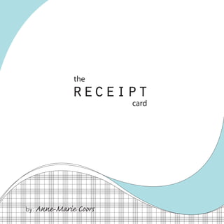 the
               receipt
                         card




by:   Anne-Marie Coors
 