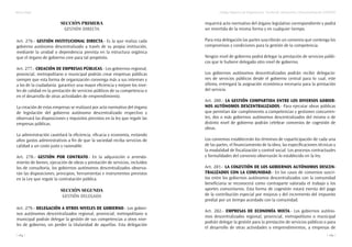 Marco legal
184
Código Orgánico de Organización Territorial, Autonomía y Descentralización (COOTAD)
185
Sección Primera
Gestión Directa
Art. 276.- Gestión institucional directa.- Es la que realiza cada
gobierno autónomo descentralizado a través de su propia institución,
mediante la unidad o dependencia prevista en la estructura orgánica
que el órgano de gobierno cree para tal propósito.
Art. 277.- Creación de empresas públicas.- Los gobiernos regional,
provincial, metropolitano o municipal podrán crear empresas públicas
siempre que esta forma de organización convenga más a sus intereses y
a los de la ciudadanía: garantice una mayor eficiencia y mejore los nive-
les de calidad en la prestación de servicios públicos de su competencia o
en el desarrollo de otras actividades de emprendimiento.
La creación de estas empresas se realizará por acto normativo del órgano
de legislación del gobierno autónomo descentralizado respectivo y
observará las disposiciones y requisitos previstos en la ley que regule las
empresas públicas.
La administración cautelará la eficiencia, eficacia y economía, evitando
altos gastos administrativos a fin de que la sociedad reciba servicios de
calidad a un costo justo y razonable.
Art. 278.- Gestión por contrato.- En la adquisición o arrenda-
miento de bienes, ejecución de obras y prestación de servicios, incluidos
los de consultoría, los gobiernos autónomos descentralizados observa-
rán las disposiciones, principios, herramientas e instrumentos previstos
en la Ley que regule la contratación pública.
Sección Segunda
Gestión Delegada
Art. 279.- Delegación a otros niveles de gobierno.- Los gobier-
nos autónomos descentralizados regional, provincial, metropolitano o
municipal podrán delegar la gestión de sus competencias a otros nive-
les de gobierno, sin perder la titularidad de aquellas. Esta delegación
requerirá acto normativo del órgano legislativo correspondiente y podrá
ser revertida de la misma forma y en cualquier tiempo.
Para esta delegación las partes suscribirán un convenio que contenga los
compromisos y condiciones para la gestión de la competencia.
Ningún nivel de gobierno podrá delegar la prestación de servicios públi-
cos que le hubiere delegado otro nivel de gobierno.
Los gobiernos autónomos descentralizados podrán recibir delegacio-
nes de servicios públicos desde el gobierno central para lo cual, este
último, entregará la asignación económica necesaria para la prestación
del servicio.
Art. 280.- La gestión compartida entre los diversos gobier-
nos autónomos descentralizados.- Para ejecutar obras públicas
que permitan dar cumplimiento a competencias y gestiones concurren-
tes, dos o más gobiernos autónomos descentralizados del mismo o de
distinto nivel de gobierno podrán celebrar convenios de cogestión de
obras.
Los convenios establecerán los términos de coparticipación de cada una
de las partes, el financiamiento de la obra, las especificaciones técnicas y
la modalidad de fiscalización y control social. Los procesos contractuales
y formalidades del convenio observarán lo establecido en la ley.
Art. 281.- La cogestión de los gobiernos autónomos descen-
tralizados con la comunidad.- En los casos de convenios suscri-
tos entre los gobiernos autónomos descentralizados con la comunidad
beneficiaria se reconocerá como contraparte valorada el trabajo y los
aportes comunitarios. Esta forma de cogestión estará exenta del pago
de la contribución especial por mejoras y del incremento del impuesto
predial por un tiempo acordado con la comunidad.
Art. 282.- Empresas de economía mixta.- Los gobiernos autóno-
mos descentralizados regional, provincial, metropolitano o municipal
podrán delegar la gestión para la prestación de servicios públicos o para
el desarrollo de otras actividades o emprendimientos, a empresas de
 