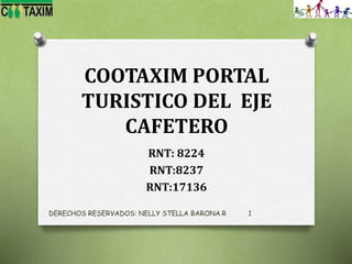 COOTAXIM PORTAL
TURISTICO DEL EJE
CAFETERO
RNT: 8224
RNT:8237
RNT:17136
DERECHOS RESERVADOS: NELLY STELLA BARONA.R 1
 