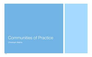 Communities of Practice
          Christoph Mathis




>Inhalt
 