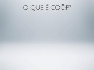 O QUE É COÖP?
 