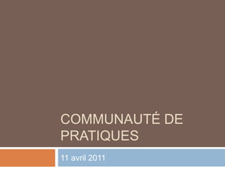 Communauté de pratiques 11 avril 2011 