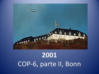 2001
COP-6, parte II, Bonn
 