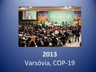 2013
Varsóvia, COP-19
 