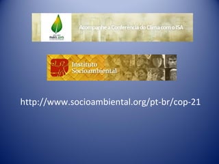 http://www.socioambiental.org/pt-br/cop-21
 