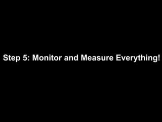 Step 5: Monitor and Measure Everything! 