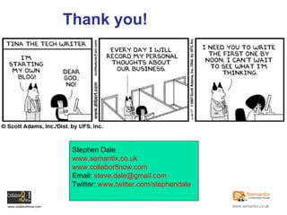 Stephen Dale www.semantix.co.uk www.collabor8now.com Email:  [email_address] Twitter:  www.twitter.com/stephendale Thank you! 
