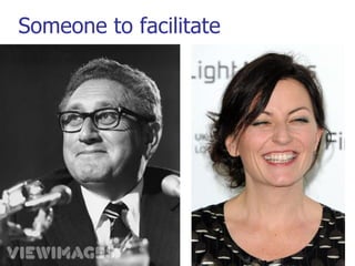 Someone to facilitate 