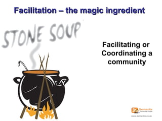Facilitating or  Coordinating a community Facilitation – the magic ingredient 