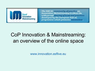 CoP Innovation & Mainstreaming: an overview of the online space www.innovation.esflive.eu 