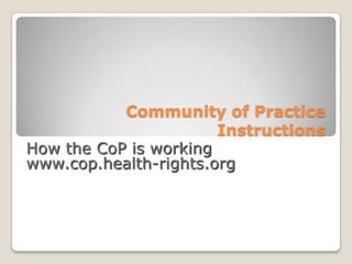 Community of Practice Instructions How the CoP is working www.cop.health-rights.org 