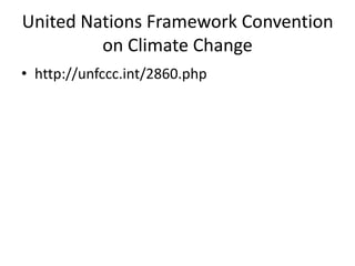 United Nations Framework Convention
on Climate Change
• http://unfccc.int/2860.php

 