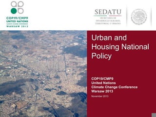 Urban and
Housing National
Policy
COP19/CMP9
United Nations
Climate Change Conference
Warsaw 2013
November 2013

 