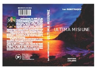 ULTIMA MISIUNE
Ion DUMITRA{CU
ISBN 978-973-131-266-8
9 7 8 9 7 3 1 3 1 2 6 6 8
 