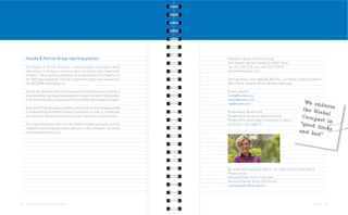 Hauska & Partner Group reporting practice                                          Publisher: Hauska & Partner Group
                                                                                        1010, Vienna, Kärntner Straße 21-23/2/7. Stock
     The Hauska & Partner Group is a communication consultancy which                    Tel: +43 1 513 17 00, Fax: +43 1 513 17 00-99
     specializes in strategic communication consulting and stakeholder                  http://www.hauska.com/
     relations. The consultancy prepared its Communication on Progress for
     the 2009 reporting period. The last Sustainability Report was prepared for         Editorial board: Daria Mateljak Bartulin, Leo Hauska, Andreja Pavlović,
     the 2007/2008 reporting period.                                                    Maris Plume, Katarina Rimac, Bernhard Wanasek

     Overall, the Hauska & Partner Group reports on a biennial basis in the form        E-mail contacts:
     of sustainability reporting, disclosing data on a select number of G3 indicators   vienna@hauska.com
     in all three dimensions required by GRI and UN Global Compact principles.          zagreb@hauska.com
                                                                                        riga@hauska.com                                         We en
     Since the COP policy requires annual communication of the progress made
                                                                                                                                                       dorse
                                                                                                                                               the Gl
     in implementing the Global Compact’s principles, in order to comply with           Proofreading: Apostrof Ltd.                                   obal
     this policy the Hauska & Partner Group also reports on an annual basis.            Designed & produced by: Hand Studio Ltd.               Comp
                                                                                        Photos: Petra Spiola, page 3; Shutterstock, page 21          act in
     This report therefore covers the ten Global Compact principles and the             and Dražen Lapić, page 29.                            “good
     relevant fourteen G3 performance indicators in their economic, social and                                                                       times
     environmental dimensions.                                                                                                                and b
                                                                                                                                                    ad”




                                                                                        We would appreciate your views on our report and our performance.
                                                                                        Please contact:
                                                                                        Andreja Pavlović, Senior Consultant
                                                                                        Hauska & Partner Group CSR Director
                                                                                        andreja.pavlovic@hauska.com




28   OUR COMMUNICATION ON PROGRESS 2009 REPORT                                                                                                          PUBLISHER   29
 