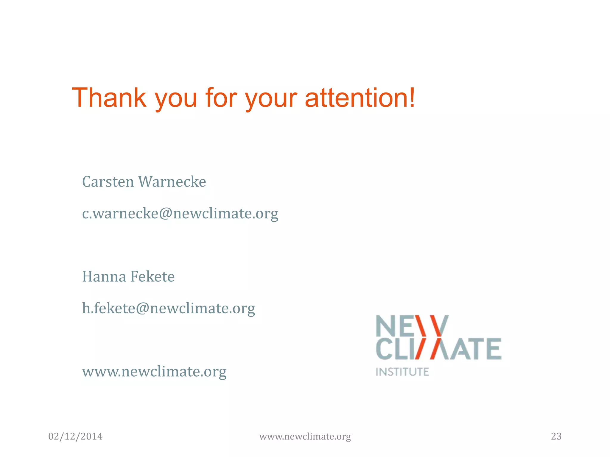 Thank you for your attention! 
Carsten Warnecke 
c.warnecke@newclimate.org 
Hanna Fekete 
h.fekete@newclimate.org 
www.newclimate.org 
02/12/2014 www.newclimate.org 23 
