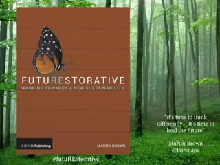 “it’s time to think
differently – it’s time to
heal the future”
Martin Brown
@fairsnape
#futuREstorative
Publishing 2016
Pre-orders available
Soon