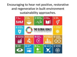 Encouraging to hear net positive, restorative
and regenerative in built environment
sustainability approaches.