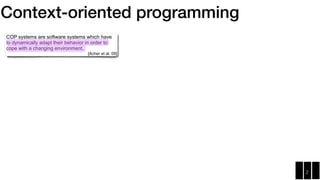 Context-oriented programming
2
COP systems are software systems which have
to dynamically adapt their behavior in order to...