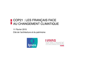 COP21 : LES FRANÇAIS FACE  
AU CHANGEMENT CLIMATIQUE"
11 Février 2015"
Cité de lʼarchitecture et du patrimoine"
 