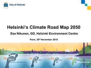 30.11.2015 Esa Nikunen
Helsinki’s Climate Road Map 2050
Esa Nikunen, GD, Helsinki Environment Centre
Paris, 30th November 2015
1
 