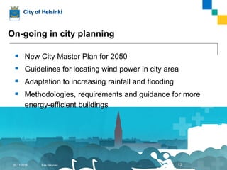 Katri Vala heating and cooling plant
• The Katri Vala Plant is the world’s largest heating
and cooling plant producing district heat and
district cooling in the same process.
• The heat sources at the plant are purified waste
water, return water of district cooling and sea
water.
• The carbon dioxide emissions are 80% smaller
than for example in separate heat production with
heavy fuel oil.
Esa Nikunen30.11.2015 12
 