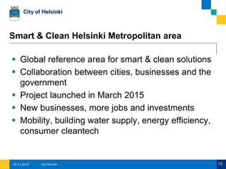 On-going in city planning
 New City Master Plan for 2050
 Guidelines for locating wind power in city area
 Adaptation to increasing rainfall and flooding
 Methodologies, requirements and guidance for more
energy-efficient buildings
13Esa Nikunen30.11.2015
 