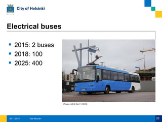 On-going in mobility
 City tolling and pricing of parking
 Mobility as a service (MaaS)
 Increased walking and biking
 Expansion of the rail network
 Support of electrical and other low-emission
transportation
 Electric buses: 400 by 2025
Esa Nikunen 2030.11.2015
 